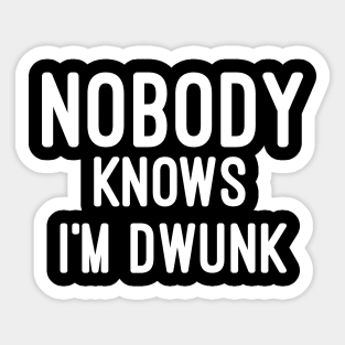 Nobody knows i'm drunk Sticker